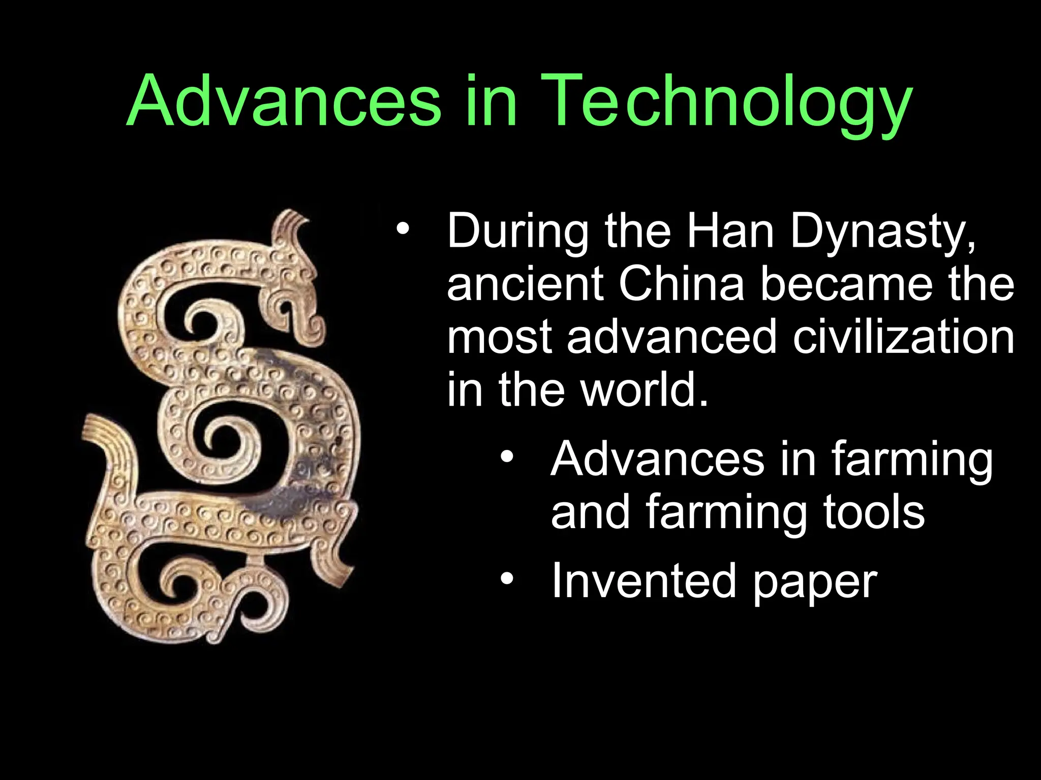 Advances in Technology
• During the Han Dynasty,
ancient China became the
most advanced civilization
in the world.
• Advances in farming
and farming tools
• Invented paper
 