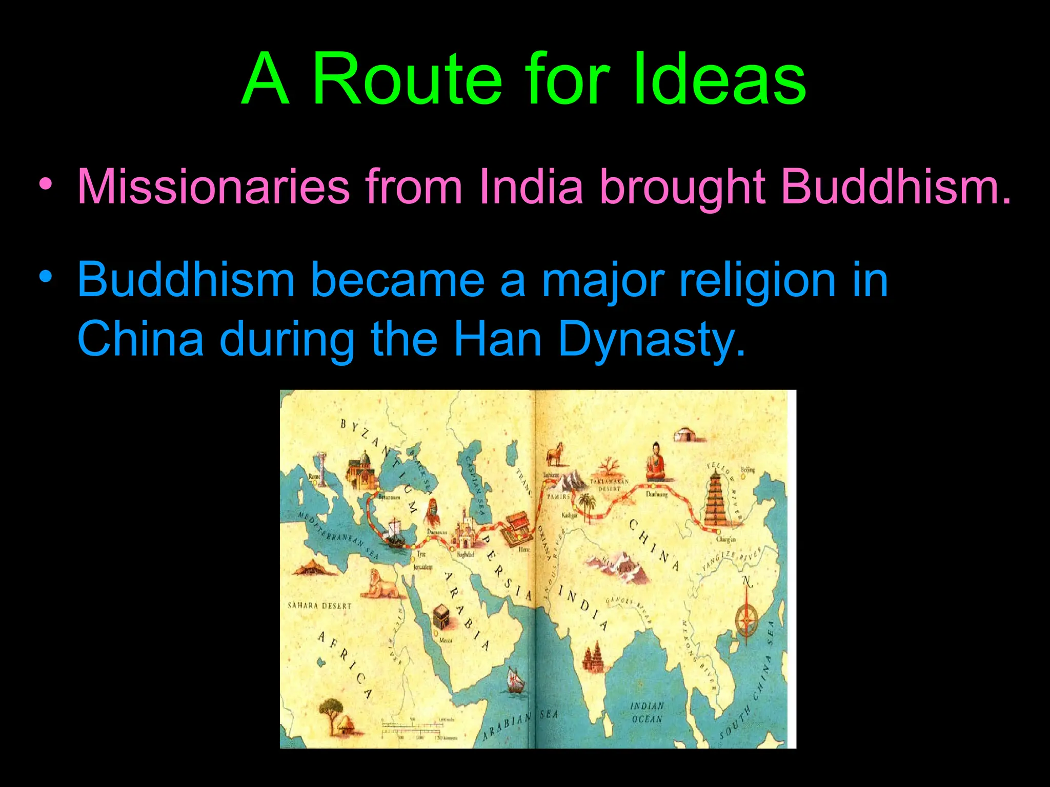A Route for Ideas
• Missionaries from India brought Buddhism.
• Buddhism became a major religion in
China during the Han Dynasty.
 