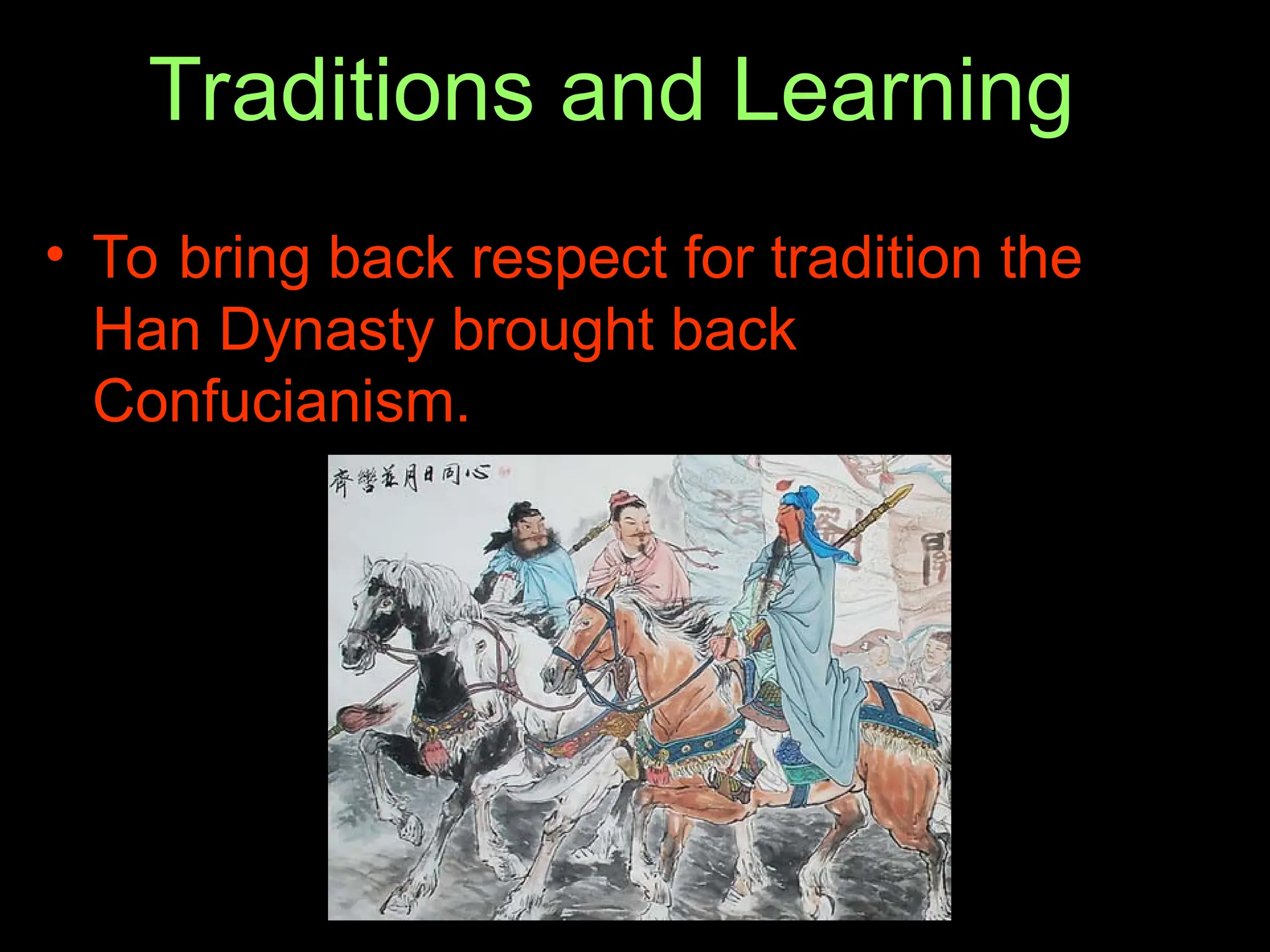 Traditions and Learning
• To bring back respect for tradition the
Han Dynasty brought back
Confucianism.
 