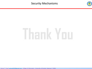 Getnet T. Email: getnet6202@gmail.com , College of Informatics , University of Gondar, February 7, 2026
Security Mechanisms
Thank You
 