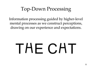 8
Top-Down Processing
Information processing guided by higher-level
mental processes as we construct perceptions,
drawing ...
