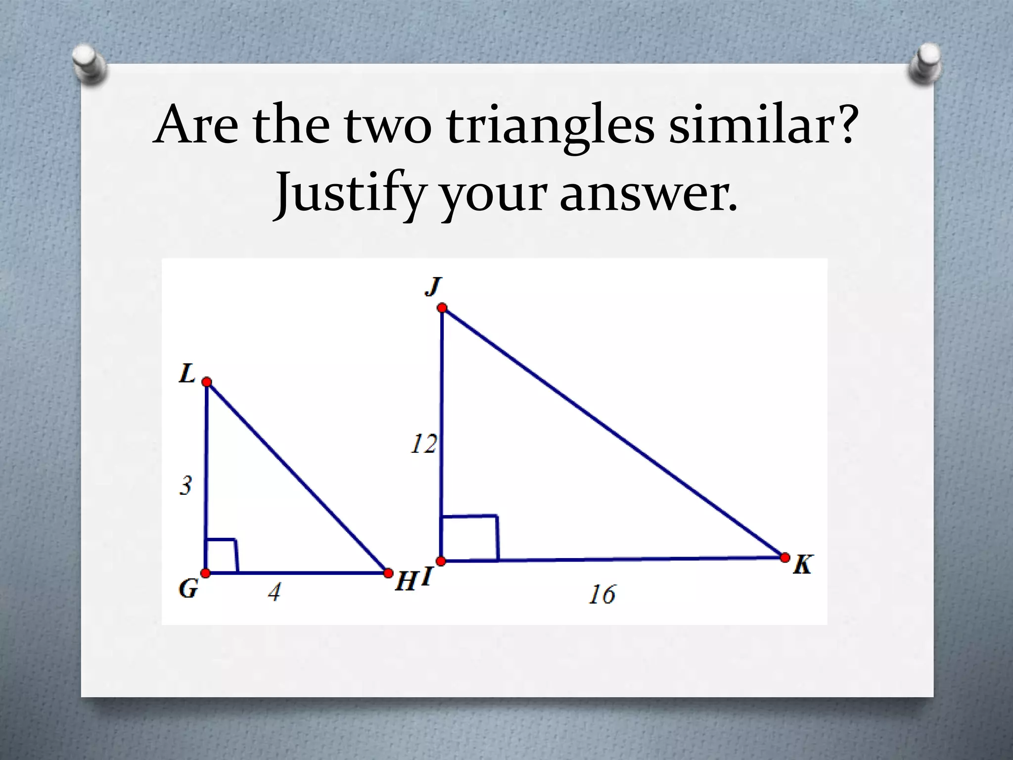 Are the two triangles similar?
Justify your answer.
 