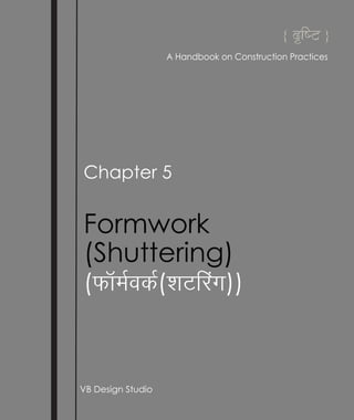 Chapter 5
Formwork
(Shuttering)
(QkWeZodZ(’kVfjax))
VB Design Studio
{ dRiYT }
A Handbook on Construction Practices
 