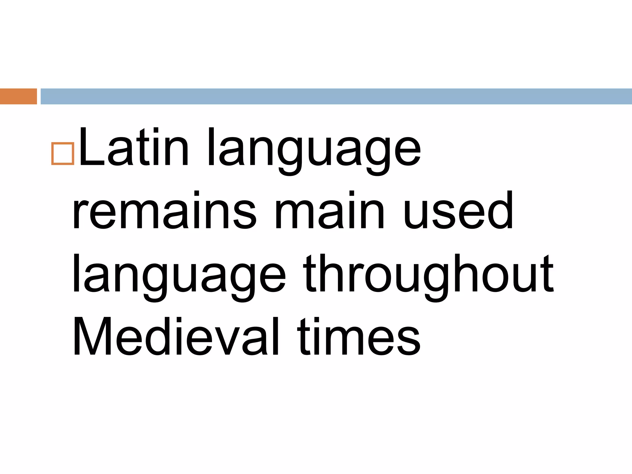 Latin language
remains main used
language throughout
Medieval times
 