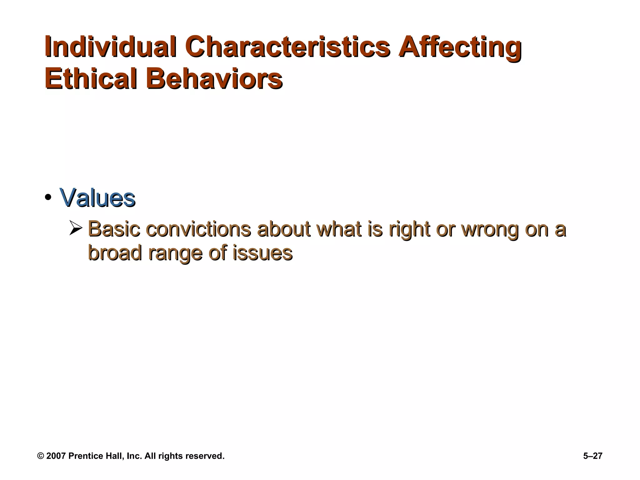Individual Characteristics Affecting Ethical Behaviors Values Basic convictions about what is right or wrong on a broad range of issues 