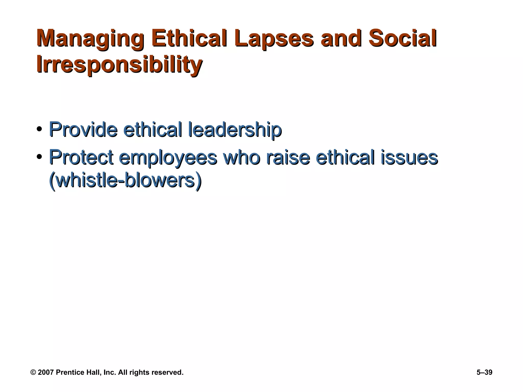 Managing Ethical Lapses and Social Irresponsibility Provide ethical leadership Protect employees who raise ethical issues (whistle-blowers) 
