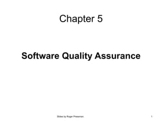 Slides by Roger Pressman. 1
Chapter 5
Software Quality Assurance
 