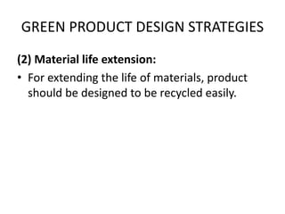 GREEN PRODUCT DESIGN STRATEGIES
(2) Material life extension:
• For extending the life of materials, product
should be designed to be recycled easily.
 
