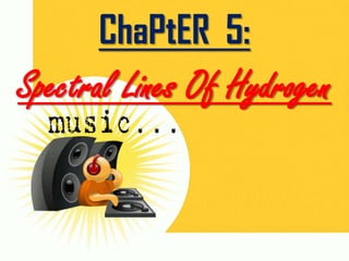 ChaPtER 5:

Spectral Lines Of Hydrogen

 