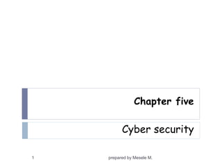 Chapter five
Cyber security
prepared by Mesele M.
1
 