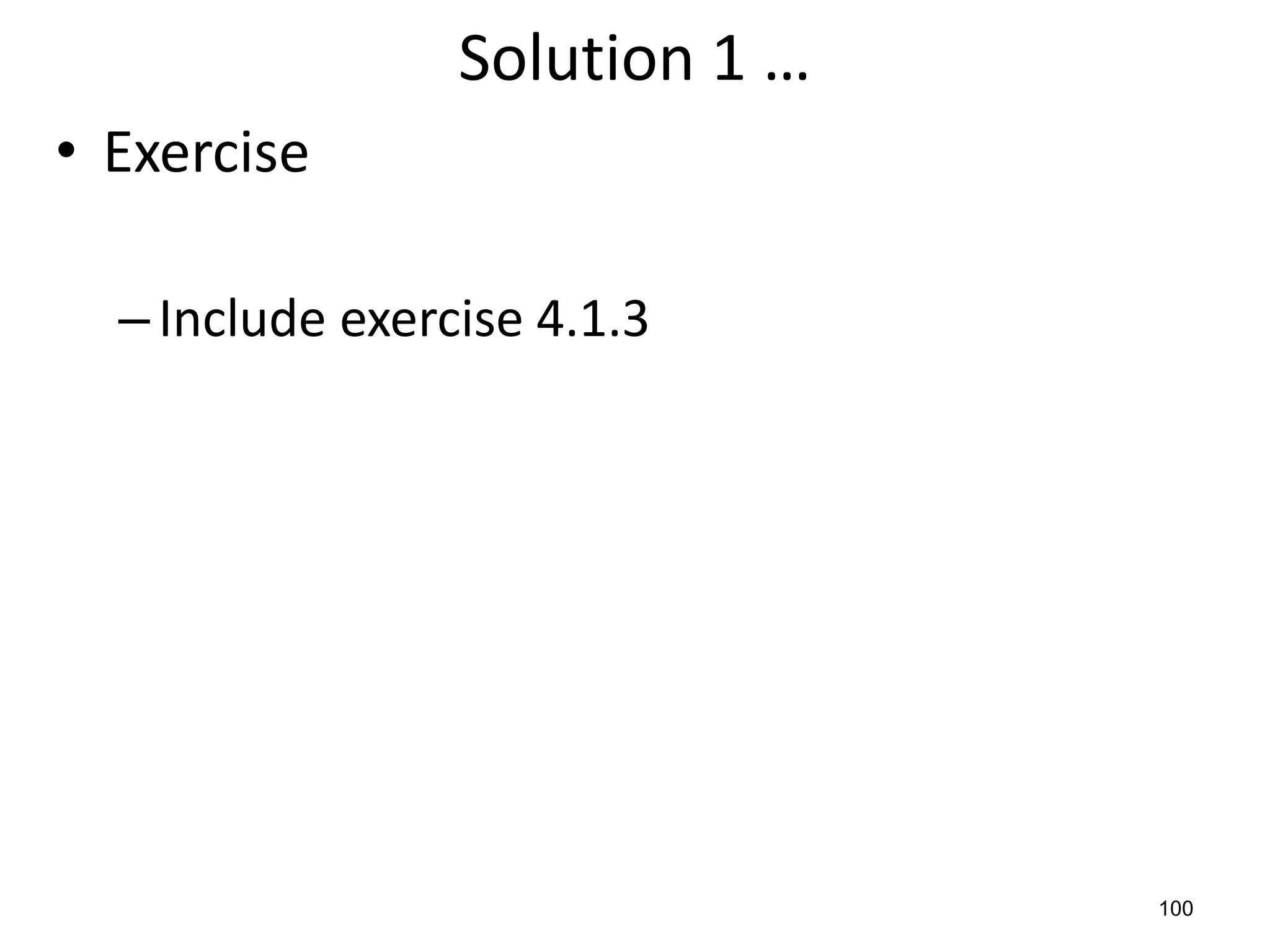 100
Solution 1 …
• Exercise
–Include exercise 4.1.3
 