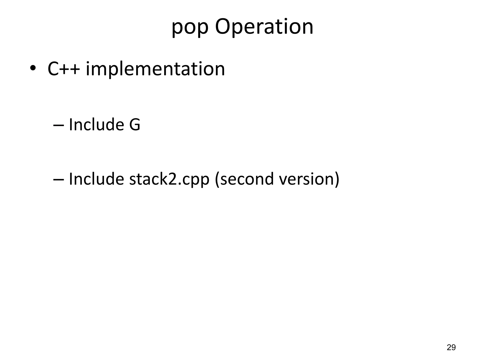 pop Operation
• C++ implementation
– Include G
– Include stack2.cpp (second version)
29
 