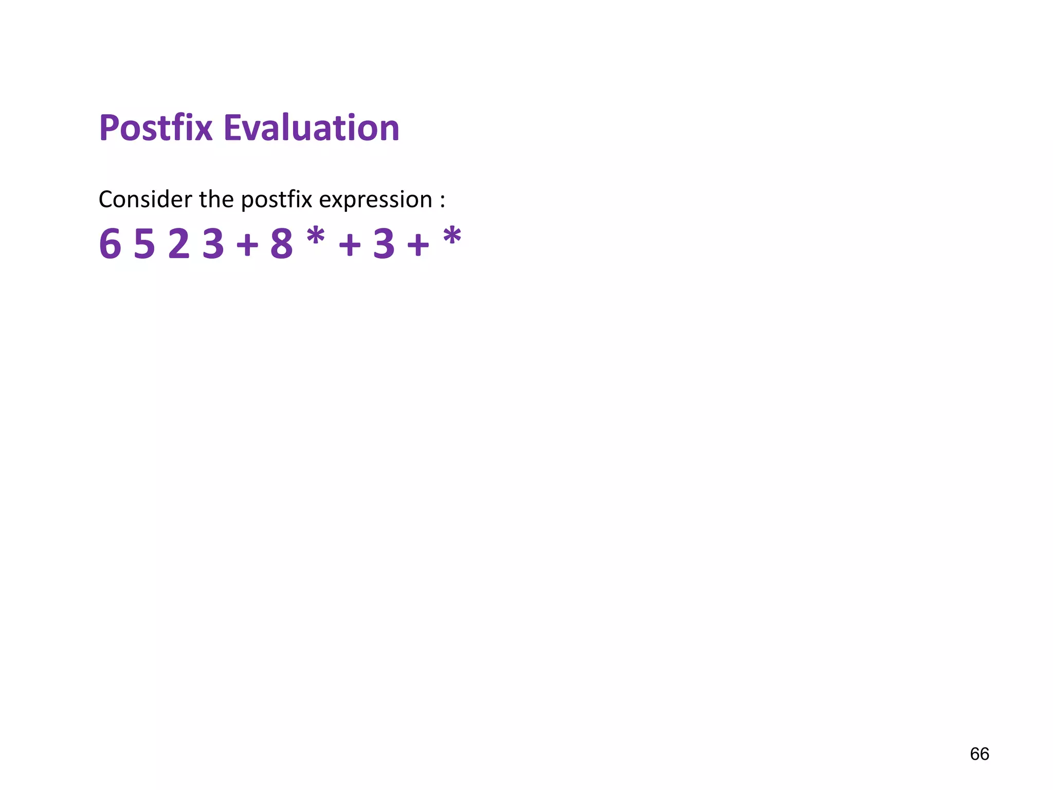Postfix Evaluation
Consider the postfix expression :
6 5 2 3 + 8 * + 3 + *
66
 
