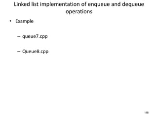 118
Linked list implementation of enqueue and dequeue
operations
• Example
– queue7.cpp
– Queue8.cpp
 