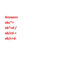 Answers
abc*+
ab*cd-/
ab/cd-+
ab/c+d-
 