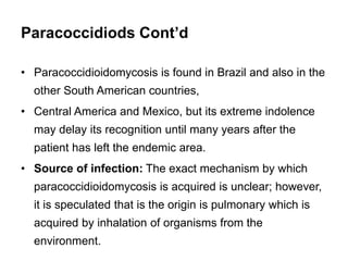 Paracoccidiods Cont’d
• Paracoccidioidomycosis is found in Brazil and also in the
other South American countries,
• Centra...