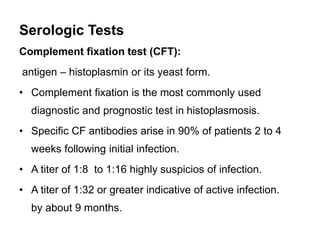 Serologic Tests
Complement fixation test (CFT):
antigen – histoplasmin or its yeast form.
• Complement fixation is the mos...