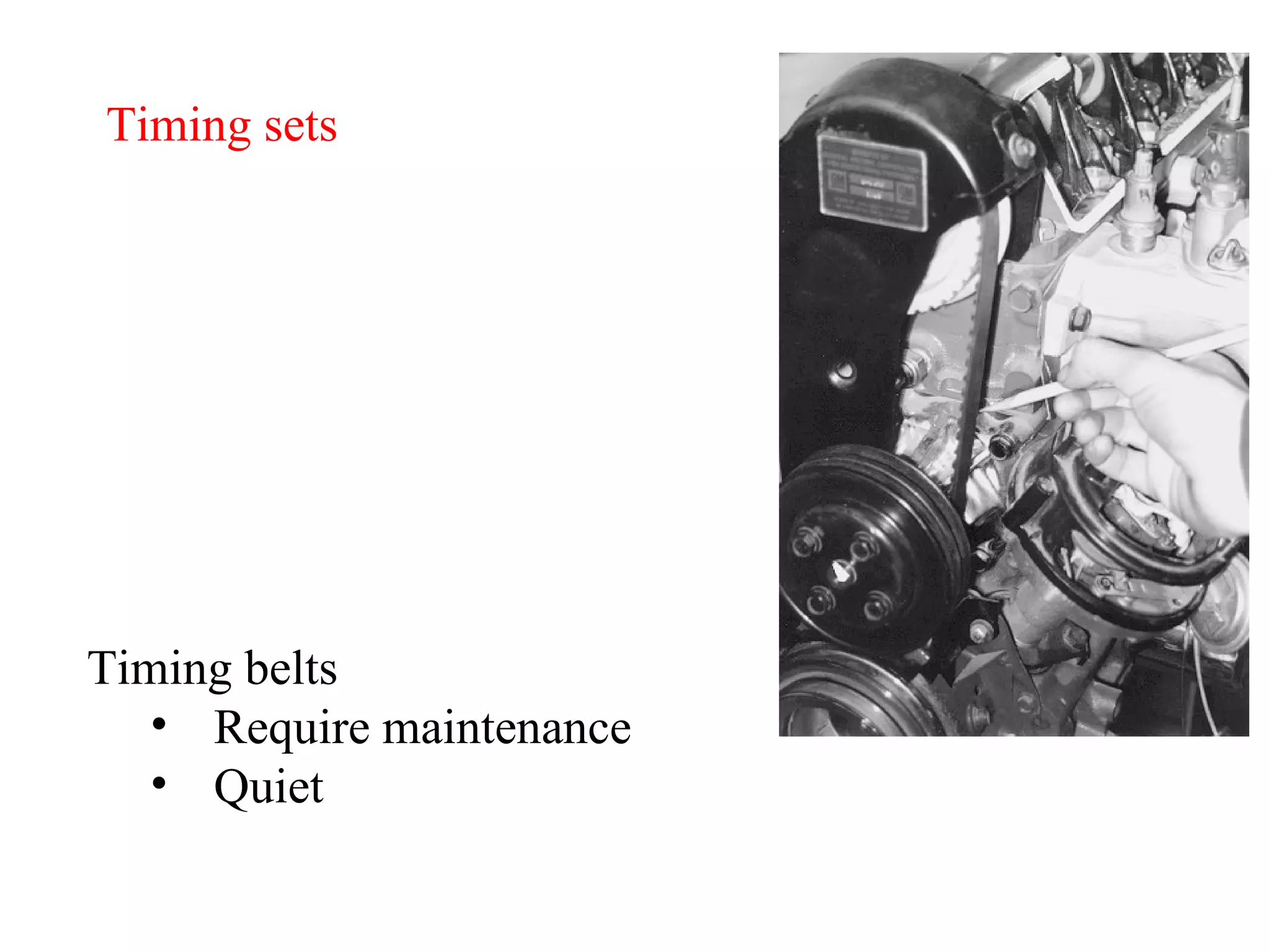 Timing sets Timing belts Require maintenance Quiet 