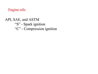 Engine oils API, SAE, and ASTM “ S” - Spark ignition “ C” - Compression ignition 