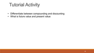 38
Tutorial Activity
• Differentiate between compounding and discounting
• What is future value and present value
 