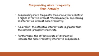 Compounding More Frequently
than Annually
• Compounding more frequently than once a year results in
a higher effective int...