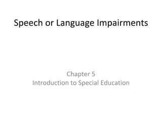 Speech or Language Impairments Chapter 5 Introduction to Special Education 