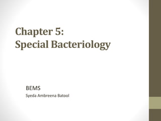 Chapter 5:
Special Bacteriology
BEMS
Syeda Ambreena Batool
 