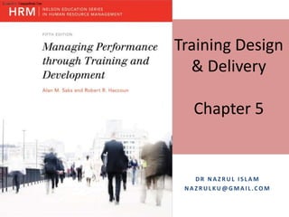 Training Design
& Delivery
Chapter 5
D R N A Z R U L I S L A M
N A Z R U L KU @ G M A I L .CO M
 
