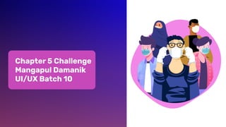 Chapter5 Challenge 
Mangapul Damanik

UI/UX Batch 10
 