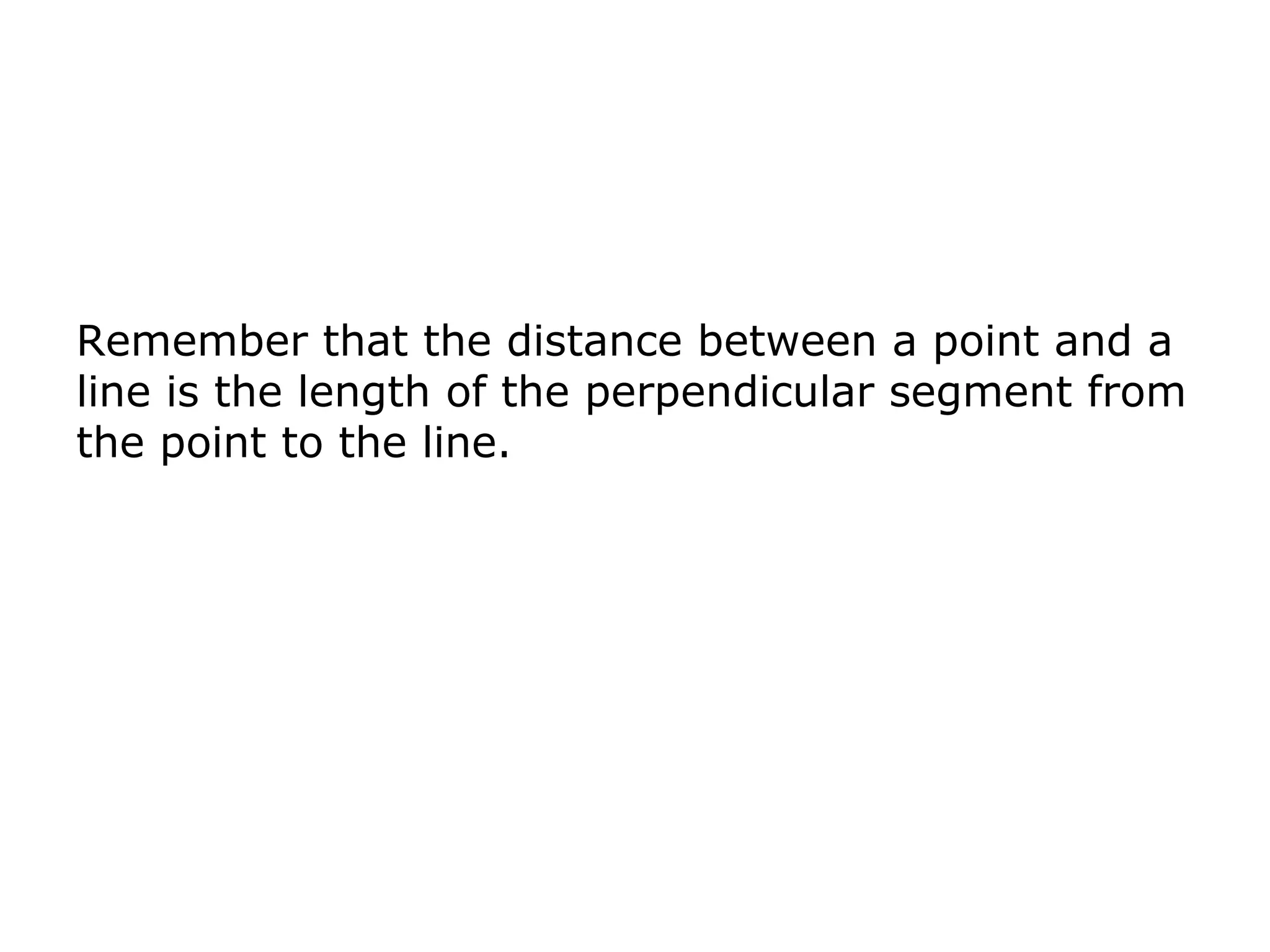 Remember that the distance between a point and a
line is the length of the perpendicular segment from
the point to the line.
 
