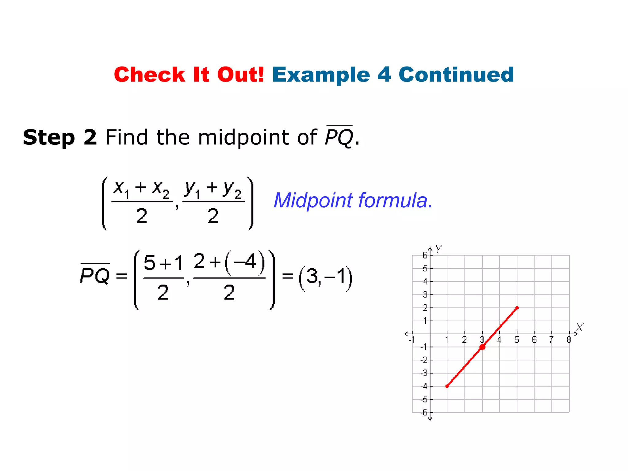 Check It Out! Example 4 Continued
Step 2 Find the midpoint of PQ.
Midpoint formula.
 