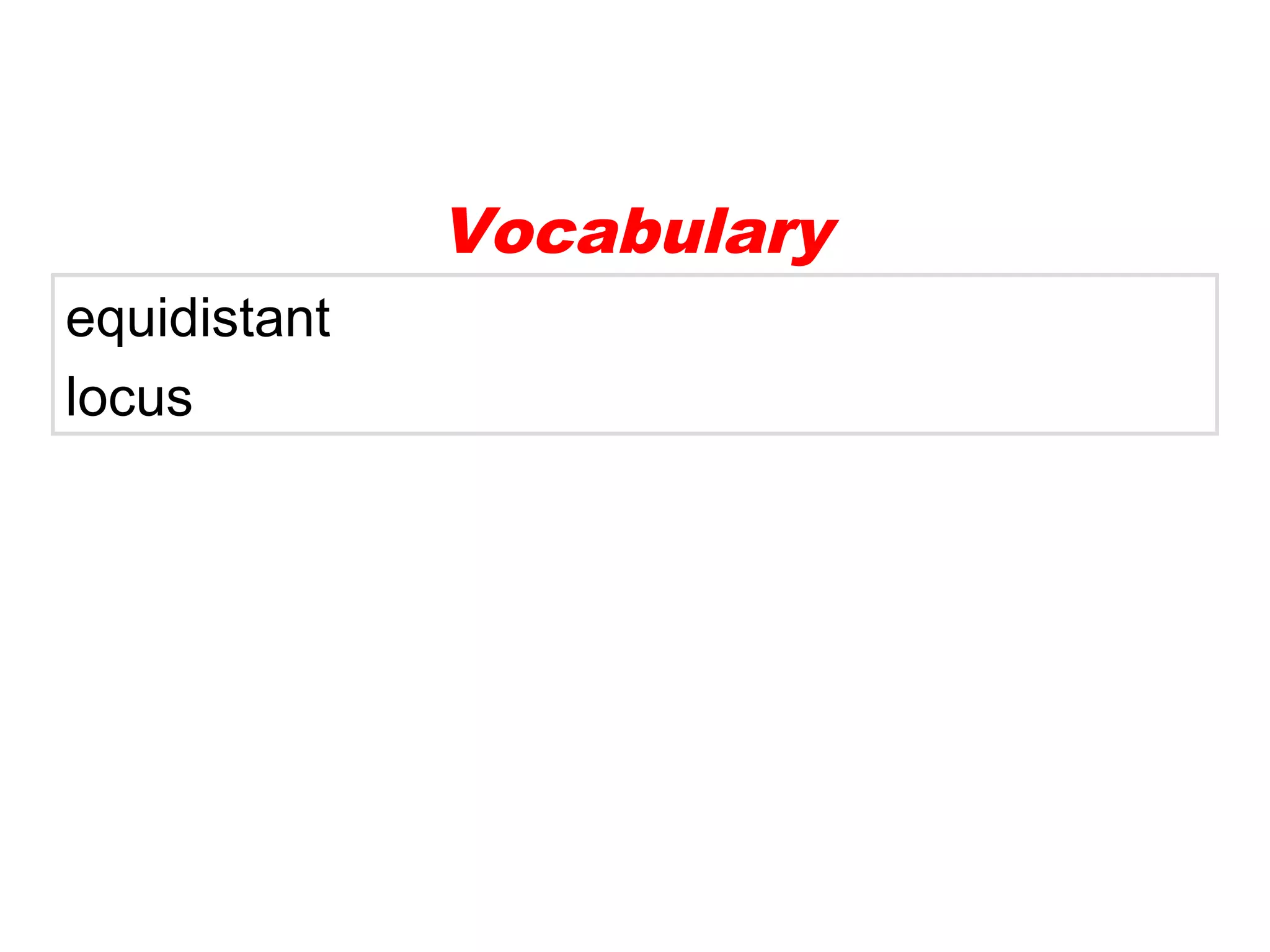equidistant
locus
Vocabulary
 
