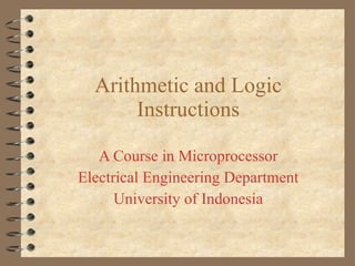 Arithmetic and Logic Instructions A Course in Microprocessor Electrical Engineering Department University of Indonesia 