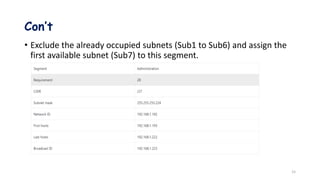 Con’t
• Exclude the already occupied subnets (Sub1 to Sub6) and assign the
first available subnet (Sub7) to this segment.
15
 