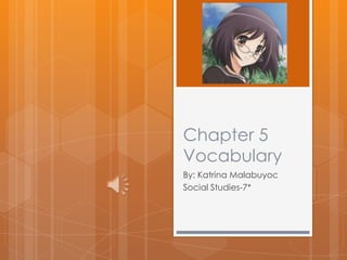 Chapter 5 Vocabulary By: Katrina Malabuyoc Social Studies-7* 
