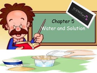 Chapter 5
Water and Solution
 