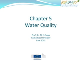 Chapter 5
Water Quality
Prof. Dr. Ali El-Naqa
Hashemite University
June 2013
 