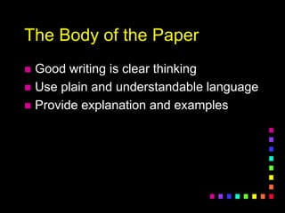 The Body of the Paper
 Good writing is clear thinking
 Use plain and understandable language
 Provide explanation and examples
 