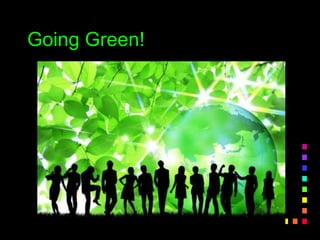 Going Green!
 