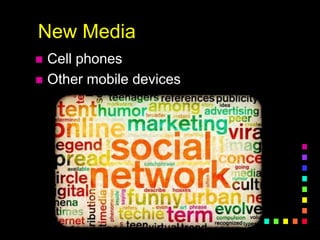 New Media
 Cell phones
 Other mobile devices
 