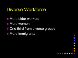 Diverse Workforce
 More older workers
 More women
 One third from diverse groups
 More immigrants
 