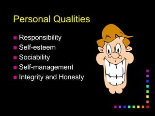 Personal Qualities
 Responsibility
 Self-esteem
 Sociability
 Self-management
 Integrity and Honesty
 