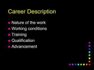 Career Description
 Nature of the work
 Working conditions
 Training
 Qualification
 Advancement
 