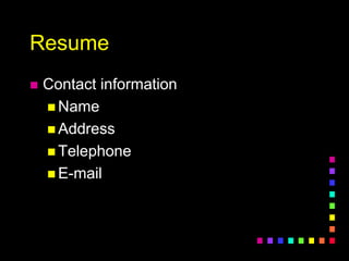 Resume
 Contact information
 Name
 Address
 Telephone
 E-mail
 