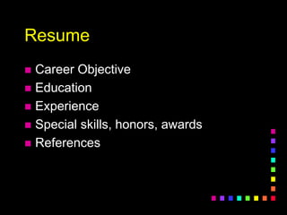 Resume
 Career Objective
 Education
 Experience
 Special skills, honors, awards
 References
 