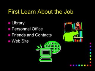 First Learn About the Job
 Library
 Personnel Office
 Friends and Contacts
 Web Site
 