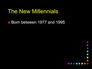The New Millennials
 Born between 1977 and 1995
 