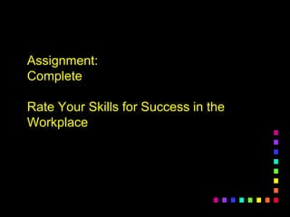 Assignment:
Complete
Rate Your Skills for Success in the
Workplace
 