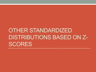 OTHER STANDARDIZED
DISTRIBUTIONS BASED ON Z-
SCORES
 