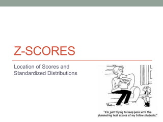 Z-SCORES
Location of Scores and
Standardized Distributions
 